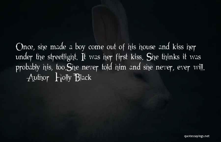Holly Black Quotes: Once, She Made A Boy Come Out Of His House And Kiss Her Under The Streetlight. It Was Her First