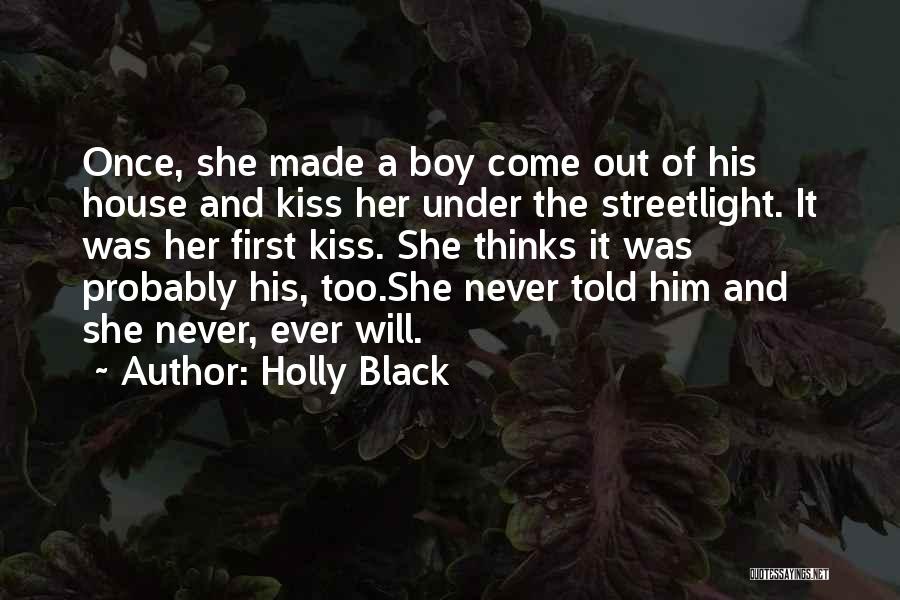 Holly Black Quotes: Once, She Made A Boy Come Out Of His House And Kiss Her Under The Streetlight. It Was Her First
