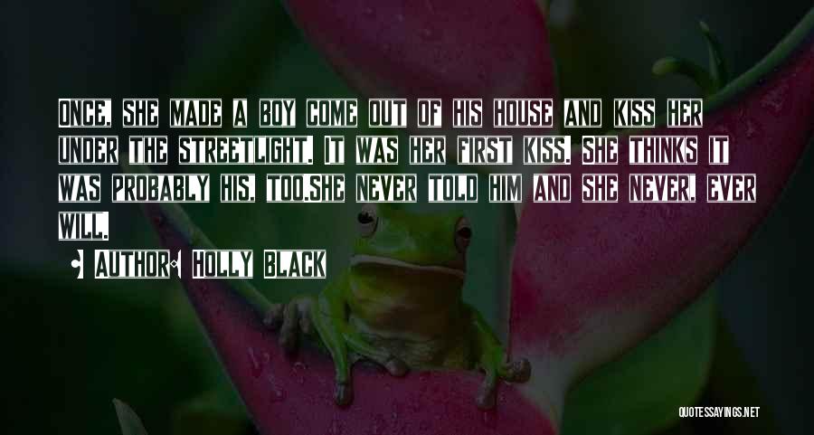 Holly Black Quotes: Once, She Made A Boy Come Out Of His House And Kiss Her Under The Streetlight. It Was Her First