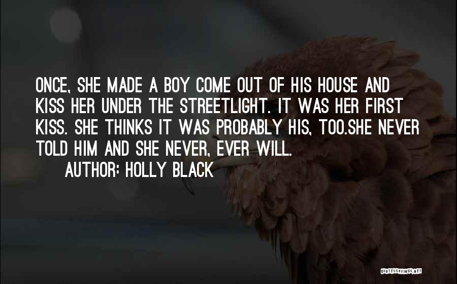 Holly Black Quotes: Once, She Made A Boy Come Out Of His House And Kiss Her Under The Streetlight. It Was Her First