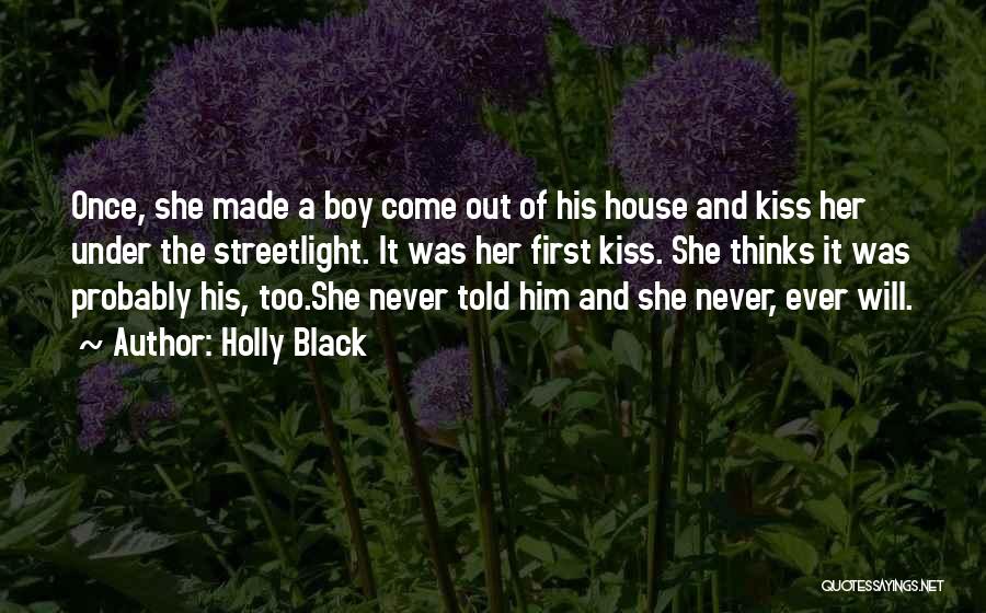Holly Black Quotes: Once, She Made A Boy Come Out Of His House And Kiss Her Under The Streetlight. It Was Her First