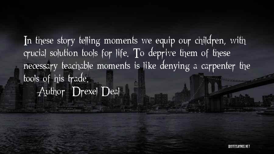 Drexel Deal Quotes: In These Story Telling Moments We Equip Our Children, With Crucial Solution Tools For Life. To Deprive Them Of These