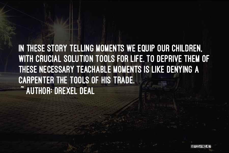 Drexel Deal Quotes: In These Story Telling Moments We Equip Our Children, With Crucial Solution Tools For Life. To Deprive Them Of These