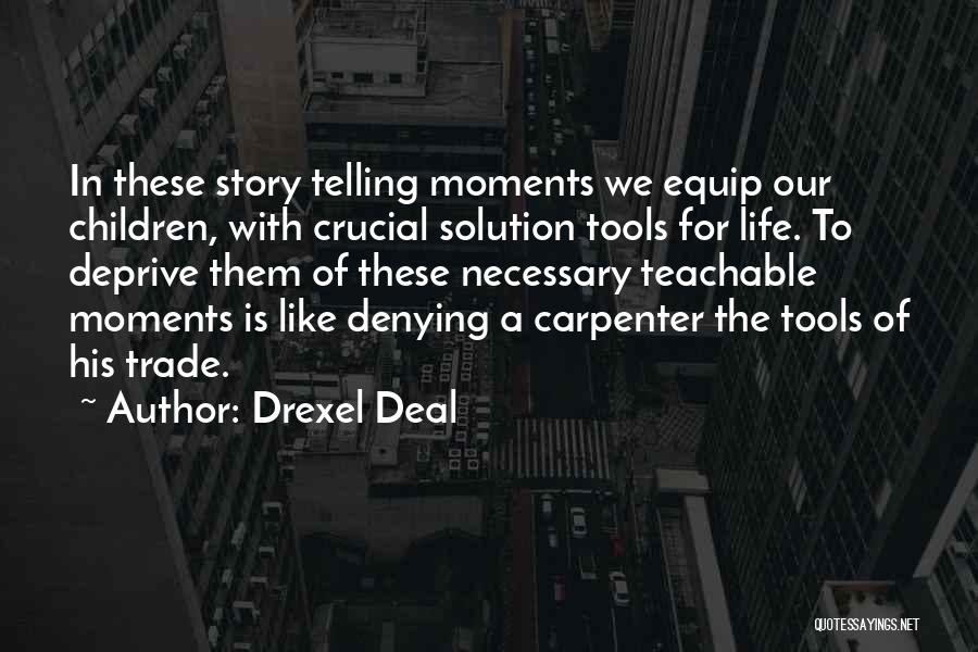 Drexel Deal Quotes: In These Story Telling Moments We Equip Our Children, With Crucial Solution Tools For Life. To Deprive Them Of These