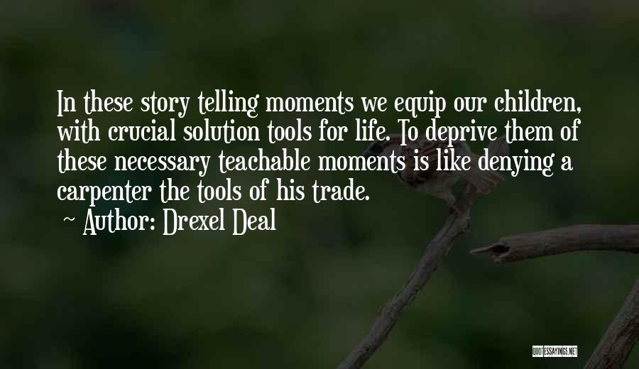 Drexel Deal Quotes: In These Story Telling Moments We Equip Our Children, With Crucial Solution Tools For Life. To Deprive Them Of These