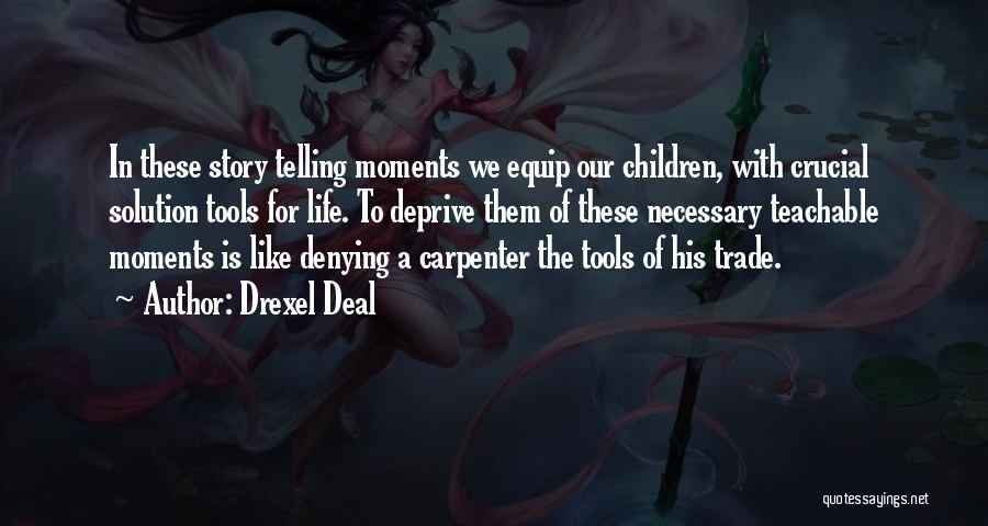 Drexel Deal Quotes: In These Story Telling Moments We Equip Our Children, With Crucial Solution Tools For Life. To Deprive Them Of These