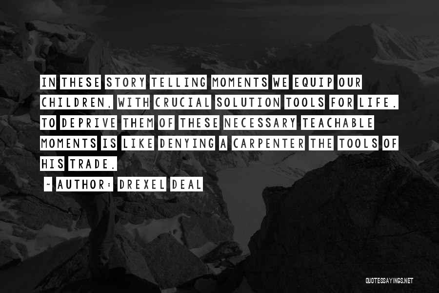 Drexel Deal Quotes: In These Story Telling Moments We Equip Our Children, With Crucial Solution Tools For Life. To Deprive Them Of These