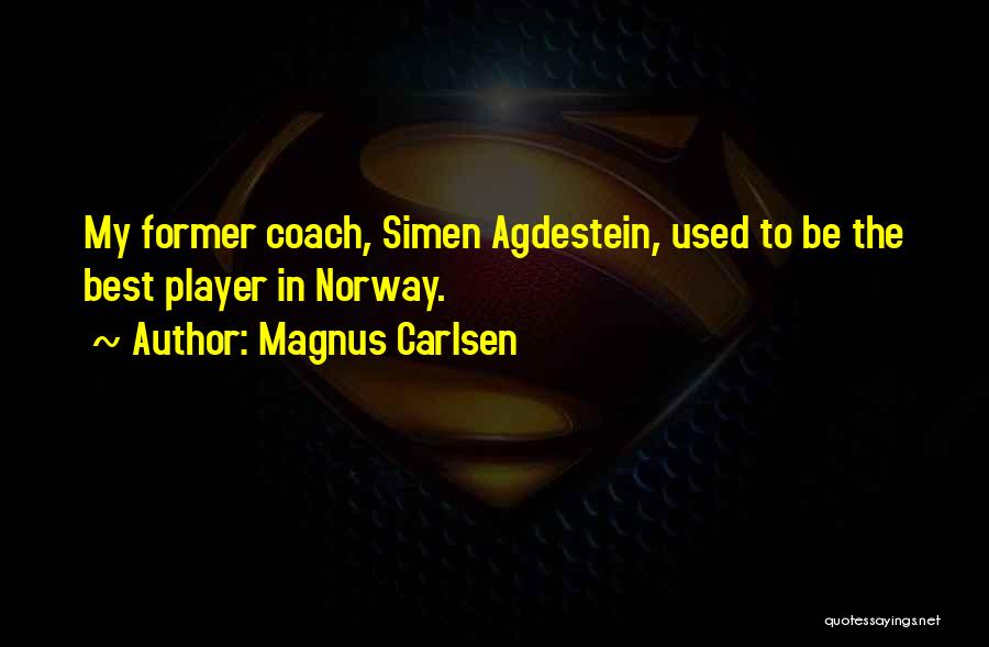 Magnus Carlsen Quotes: My Former Coach, Simen Agdestein, Used To Be The Best Player In Norway.
