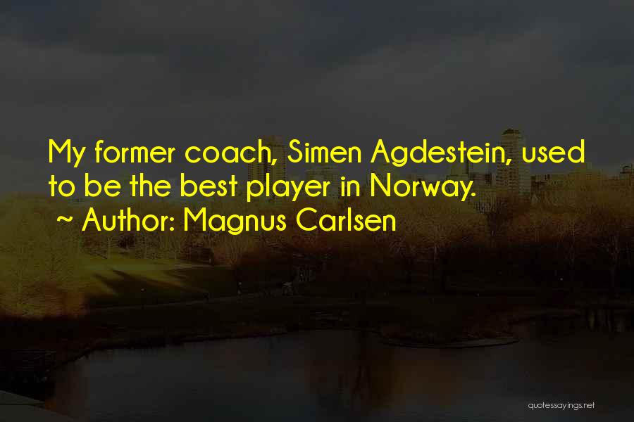 Magnus Carlsen Quotes: My Former Coach, Simen Agdestein, Used To Be The Best Player In Norway.