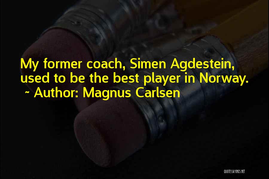 Magnus Carlsen Quotes: My Former Coach, Simen Agdestein, Used To Be The Best Player In Norway.