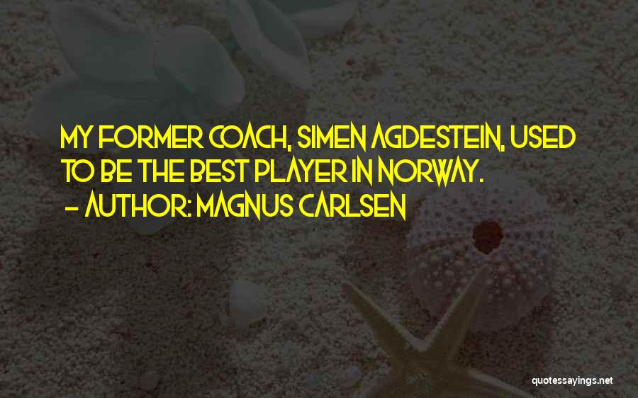 Magnus Carlsen Quotes: My Former Coach, Simen Agdestein, Used To Be The Best Player In Norway.