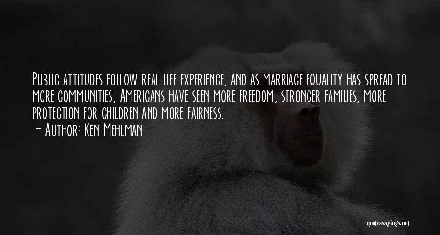 Ken Mehlman Quotes: Public Attitudes Follow Real Life Experience, And As Marriage Equality Has Spread To More Communities, Americans Have Seen More Freedom,