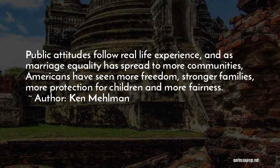 Ken Mehlman Quotes: Public Attitudes Follow Real Life Experience, And As Marriage Equality Has Spread To More Communities, Americans Have Seen More Freedom,