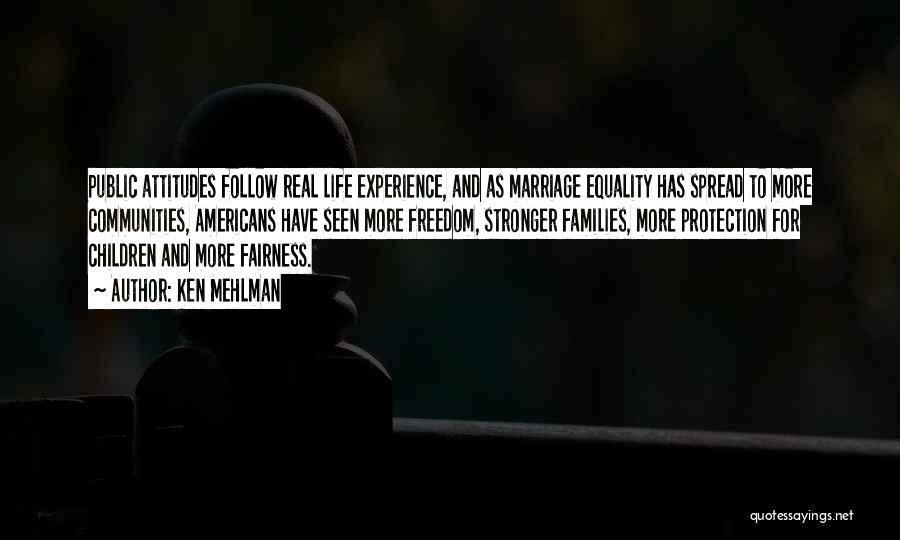 Ken Mehlman Quotes: Public Attitudes Follow Real Life Experience, And As Marriage Equality Has Spread To More Communities, Americans Have Seen More Freedom,