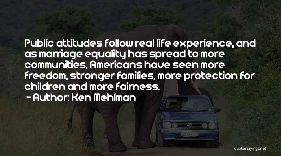 Ken Mehlman Quotes: Public Attitudes Follow Real Life Experience, And As Marriage Equality Has Spread To More Communities, Americans Have Seen More Freedom,