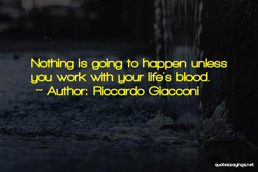 Riccardo Giacconi Quotes: Nothing Is Going To Happen Unless You Work With Your Life's Blood.