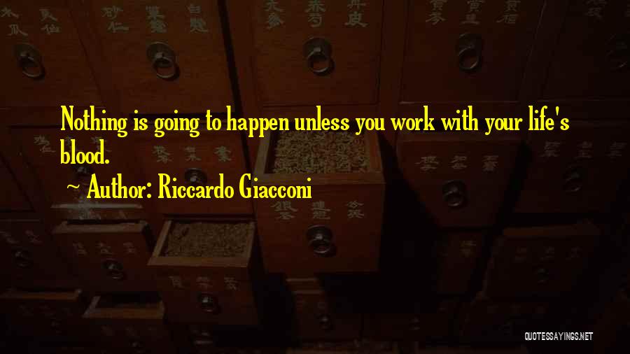 Riccardo Giacconi Quotes: Nothing Is Going To Happen Unless You Work With Your Life's Blood.