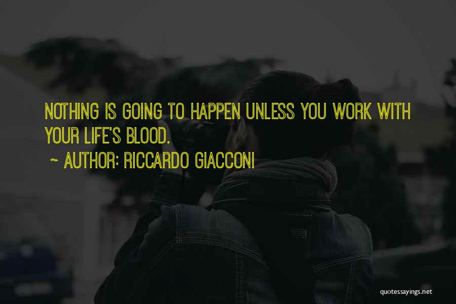 Riccardo Giacconi Quotes: Nothing Is Going To Happen Unless You Work With Your Life's Blood.