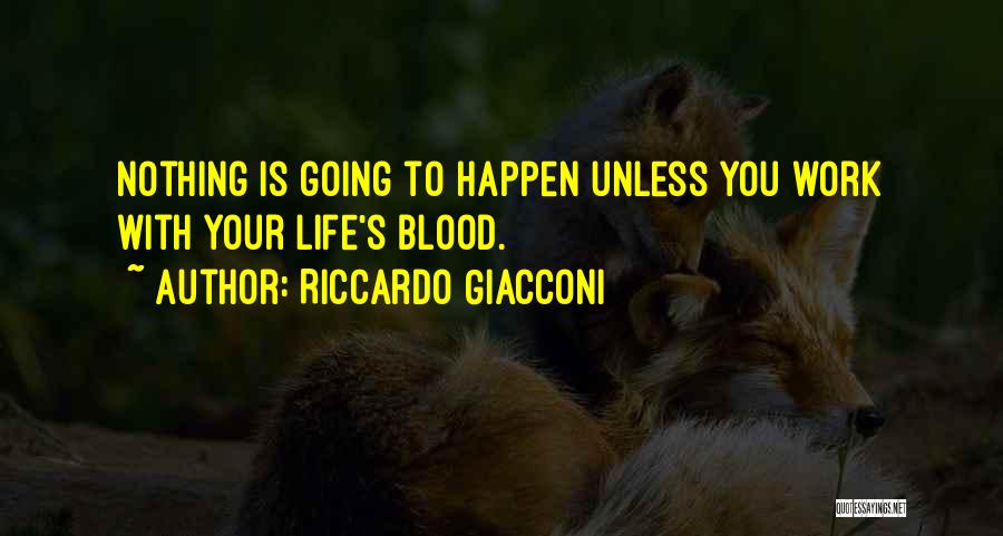 Riccardo Giacconi Quotes: Nothing Is Going To Happen Unless You Work With Your Life's Blood.