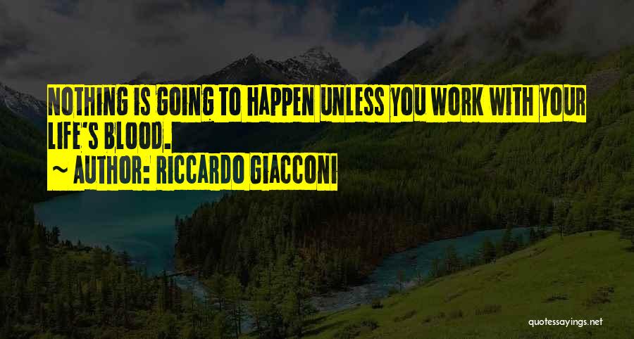 Riccardo Giacconi Quotes: Nothing Is Going To Happen Unless You Work With Your Life's Blood.