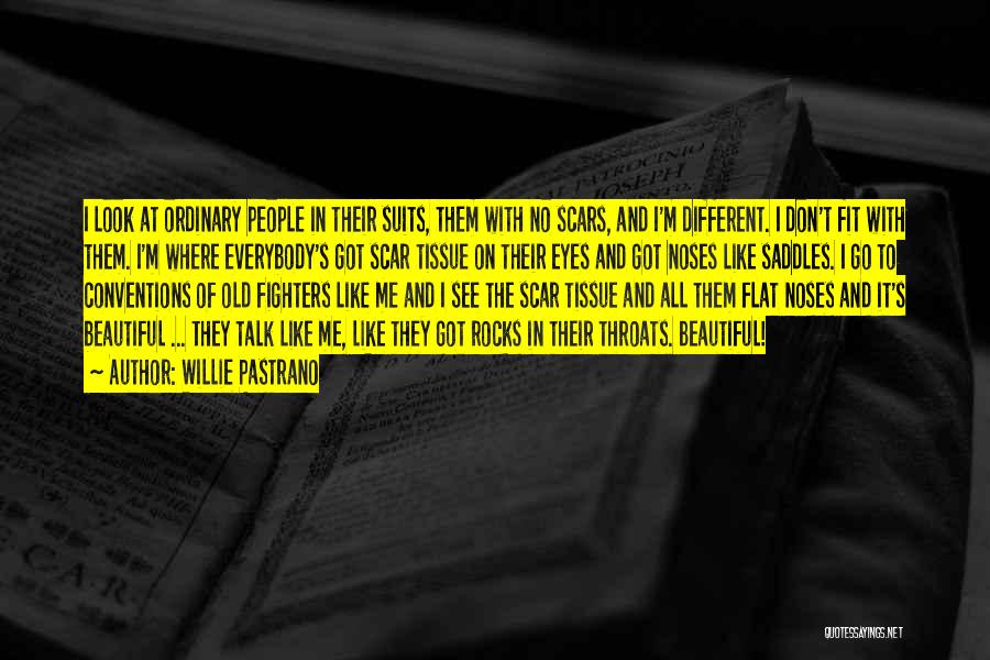 Willie Pastrano Quotes: I Look At Ordinary People In Their Suits, Them With No Scars, And I'm Different. I Don't Fit With Them.
