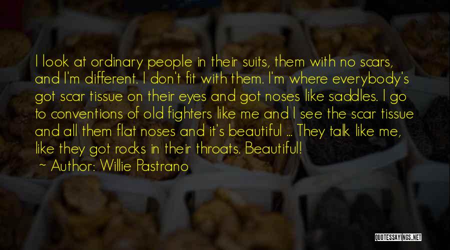 Willie Pastrano Quotes: I Look At Ordinary People In Their Suits, Them With No Scars, And I'm Different. I Don't Fit With Them.