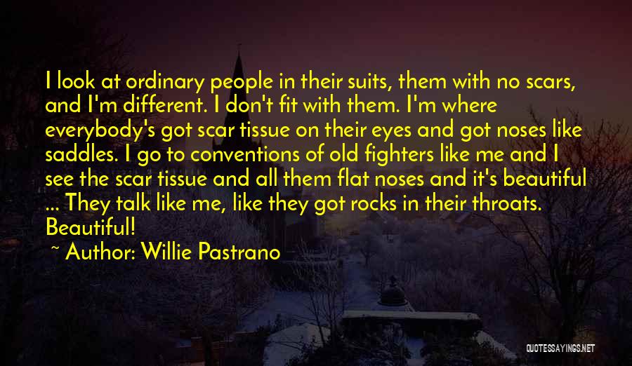 Willie Pastrano Quotes: I Look At Ordinary People In Their Suits, Them With No Scars, And I'm Different. I Don't Fit With Them.