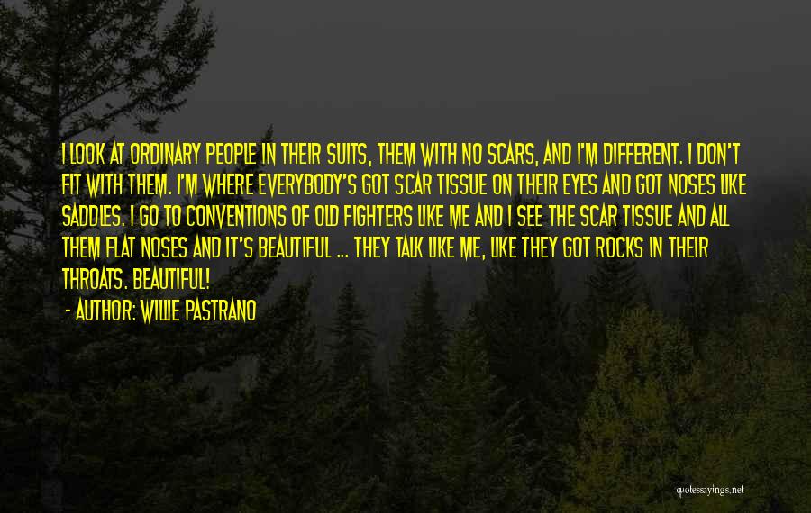 Willie Pastrano Quotes: I Look At Ordinary People In Their Suits, Them With No Scars, And I'm Different. I Don't Fit With Them.