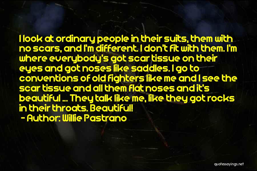 Willie Pastrano Quotes: I Look At Ordinary People In Their Suits, Them With No Scars, And I'm Different. I Don't Fit With Them.