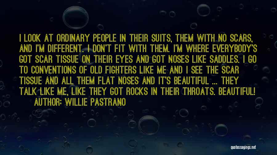 Willie Pastrano Quotes: I Look At Ordinary People In Their Suits, Them With No Scars, And I'm Different. I Don't Fit With Them.