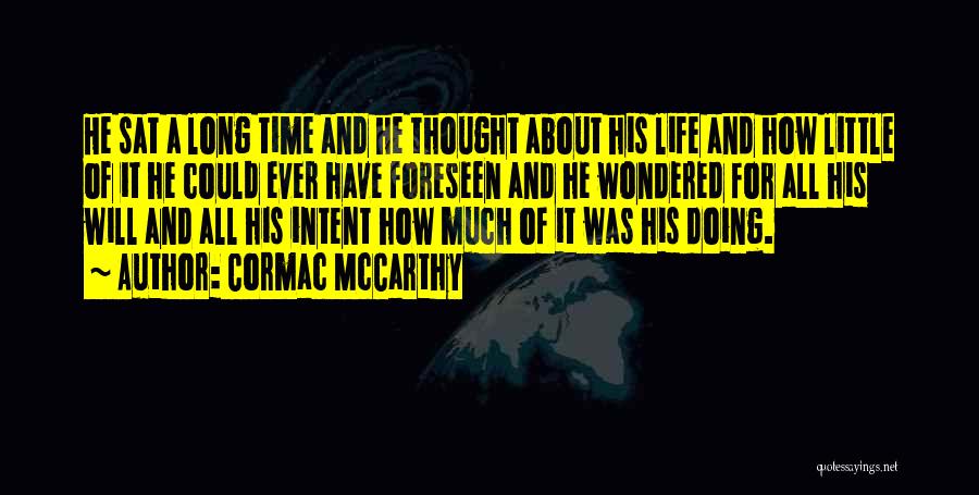 Cormac McCarthy Quotes: He Sat A Long Time And He Thought About His Life And How Little Of It He Could Ever Have