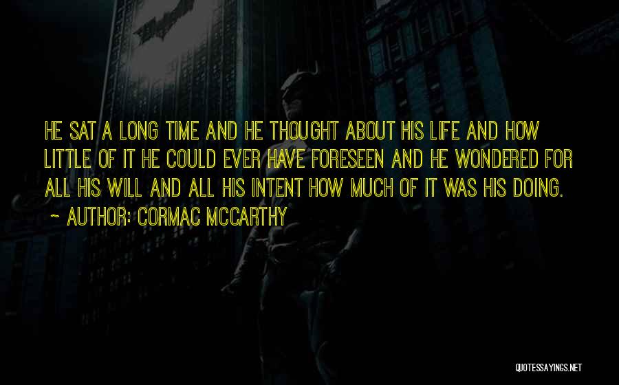 Cormac McCarthy Quotes: He Sat A Long Time And He Thought About His Life And How Little Of It He Could Ever Have