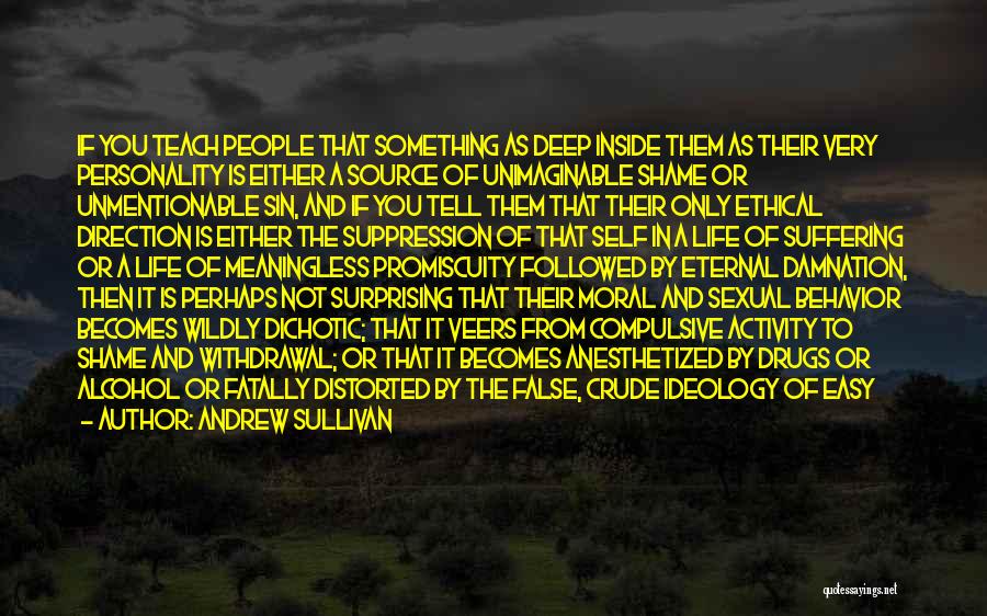 Andrew Sullivan Quotes: If You Teach People That Something As Deep Inside Them As Their Very Personality Is Either A Source Of Unimaginable