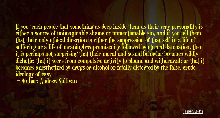 Andrew Sullivan Quotes: If You Teach People That Something As Deep Inside Them As Their Very Personality Is Either A Source Of Unimaginable