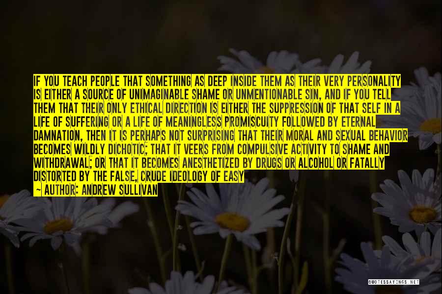 Andrew Sullivan Quotes: If You Teach People That Something As Deep Inside Them As Their Very Personality Is Either A Source Of Unimaginable