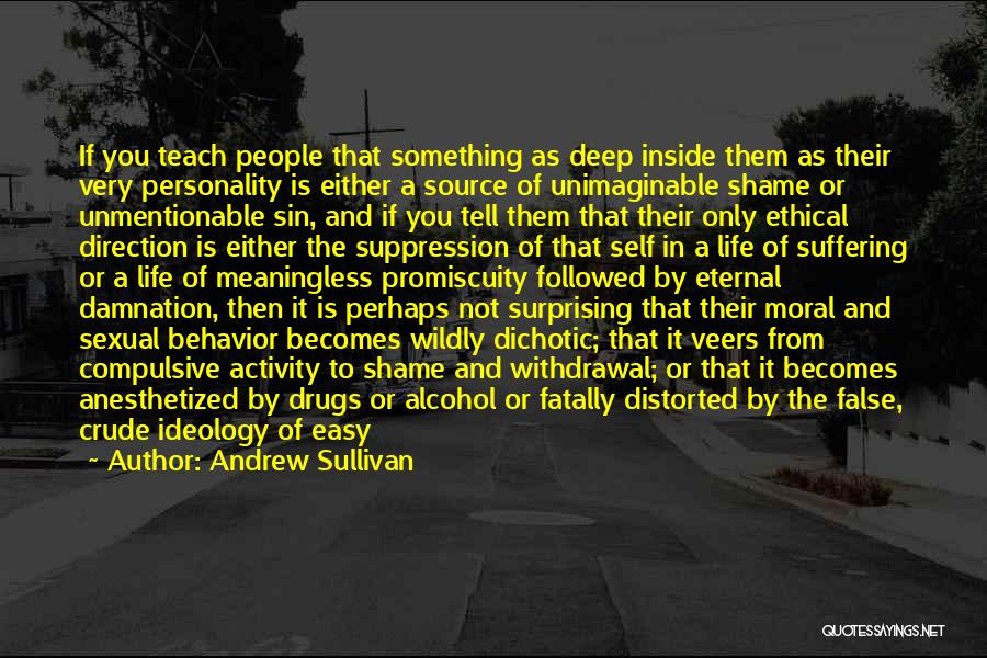 Andrew Sullivan Quotes: If You Teach People That Something As Deep Inside Them As Their Very Personality Is Either A Source Of Unimaginable