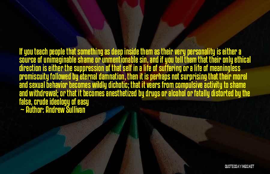 Andrew Sullivan Quotes: If You Teach People That Something As Deep Inside Them As Their Very Personality Is Either A Source Of Unimaginable