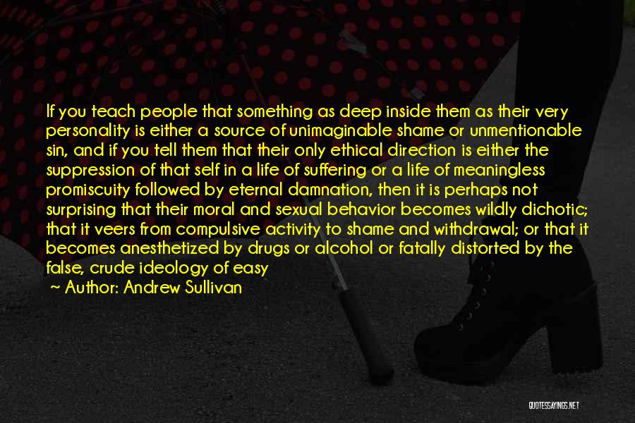 Andrew Sullivan Quotes: If You Teach People That Something As Deep Inside Them As Their Very Personality Is Either A Source Of Unimaginable