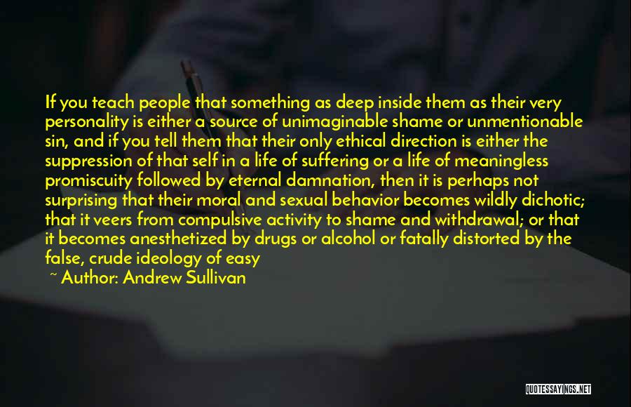 Andrew Sullivan Quotes: If You Teach People That Something As Deep Inside Them As Their Very Personality Is Either A Source Of Unimaginable