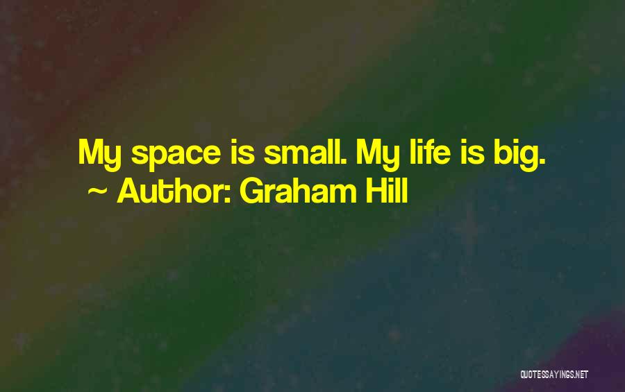 Graham Hill Quotes: My Space Is Small. My Life Is Big.