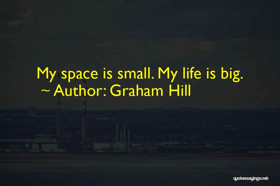 Graham Hill Quotes: My Space Is Small. My Life Is Big.