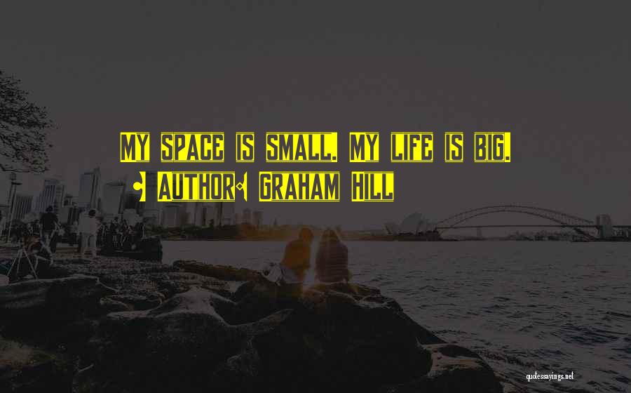 Graham Hill Quotes: My Space Is Small. My Life Is Big.