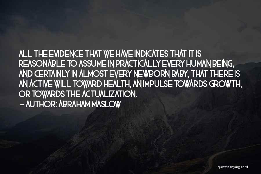 Abraham Maslow Quotes: All The Evidence That We Have Indicates That It Is Reasonable To Assume In Practically Every Human Being, And Certainly