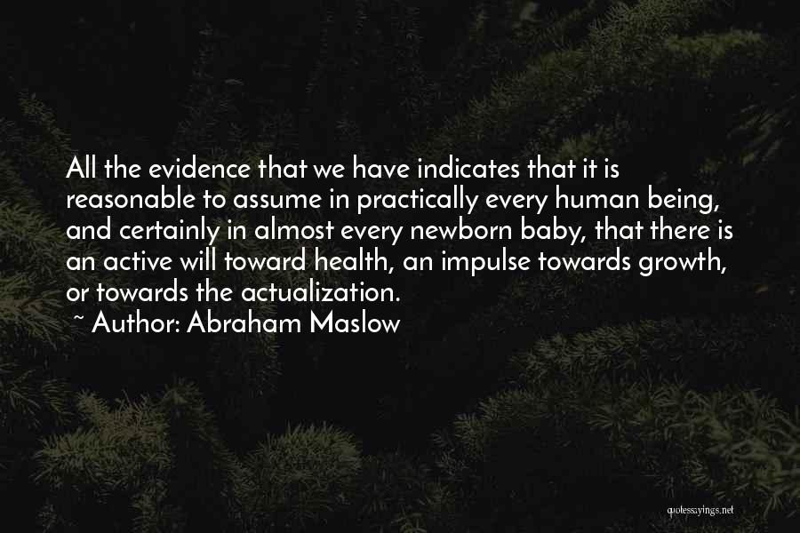 Abraham Maslow Quotes: All The Evidence That We Have Indicates That It Is Reasonable To Assume In Practically Every Human Being, And Certainly