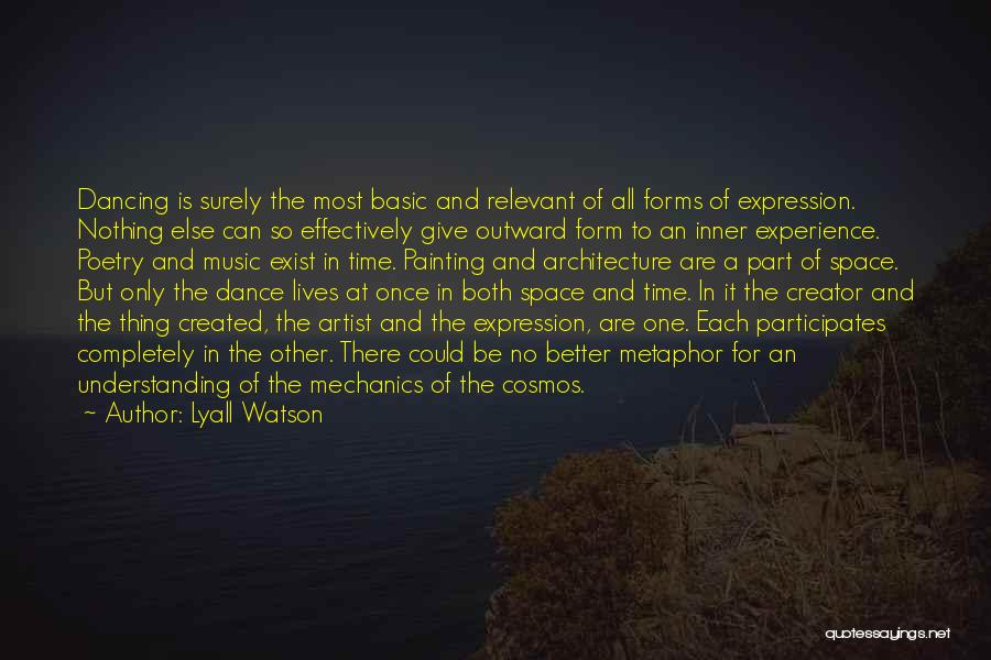 Lyall Watson Quotes: Dancing Is Surely The Most Basic And Relevant Of All Forms Of Expression. Nothing Else Can So Effectively Give Outward