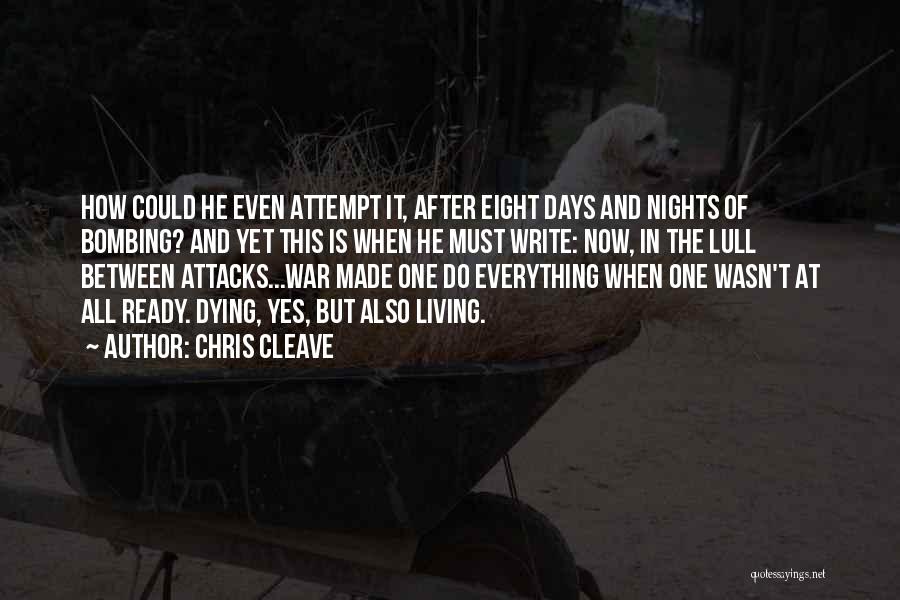 Chris Cleave Quotes: How Could He Even Attempt It, After Eight Days And Nights Of Bombing? And Yet This Is When He Must