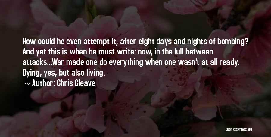 Chris Cleave Quotes: How Could He Even Attempt It, After Eight Days And Nights Of Bombing? And Yet This Is When He Must