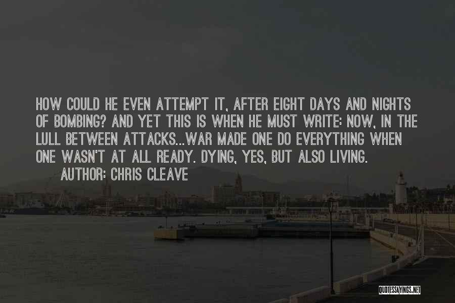 Chris Cleave Quotes: How Could He Even Attempt It, After Eight Days And Nights Of Bombing? And Yet This Is When He Must