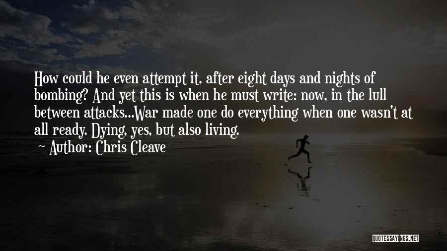Chris Cleave Quotes: How Could He Even Attempt It, After Eight Days And Nights Of Bombing? And Yet This Is When He Must