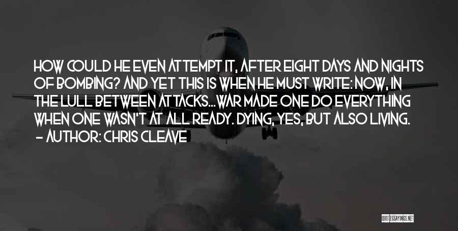 Chris Cleave Quotes: How Could He Even Attempt It, After Eight Days And Nights Of Bombing? And Yet This Is When He Must